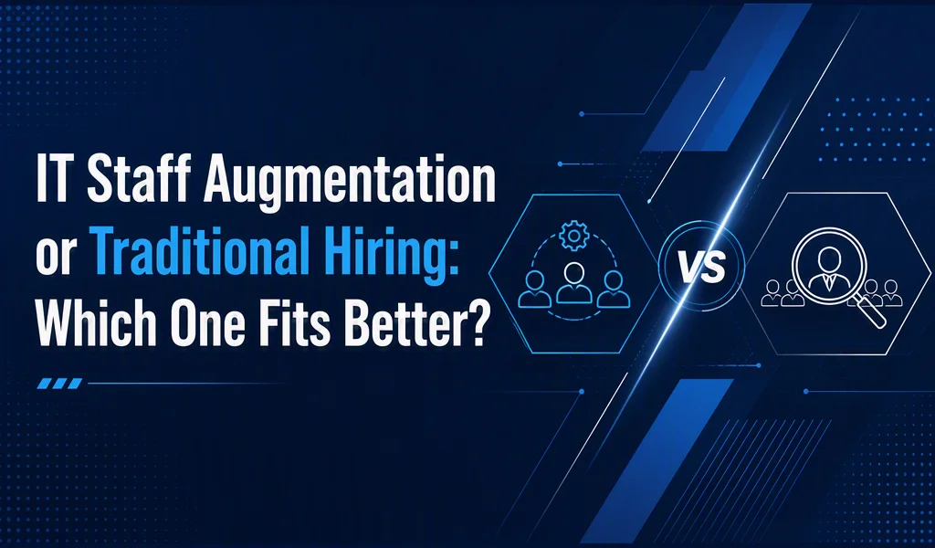 IT Staff Augmentation or Traditional Hiring: Which One Fits Better?”