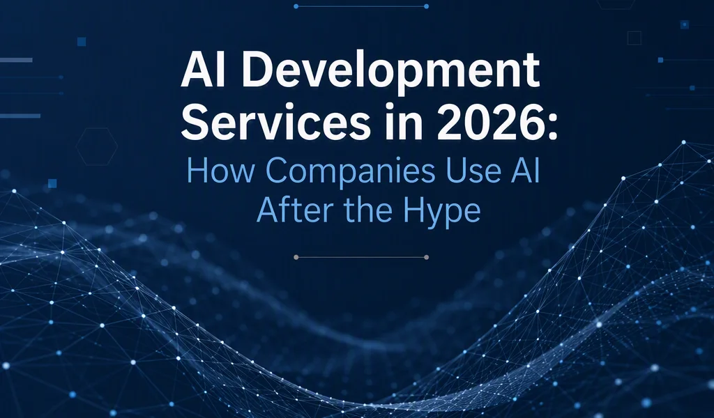 AI Development Services in 2026: How Companies Use AI After the Hype